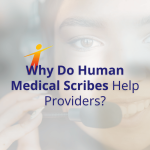 why do human medical scribes help providers