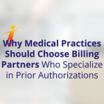Why Medical Practices Should Choose Billing Partners Who Specialize in Prior Authorizations