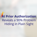 AI Prior Authorization Reveals a 90% Problem Hiding in Plain Sight